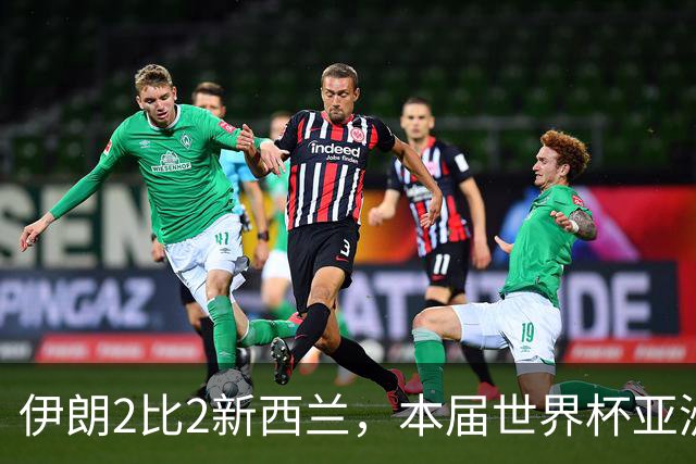 伊朗2比2新西兰，本届世界杯亚洲球队保持不败