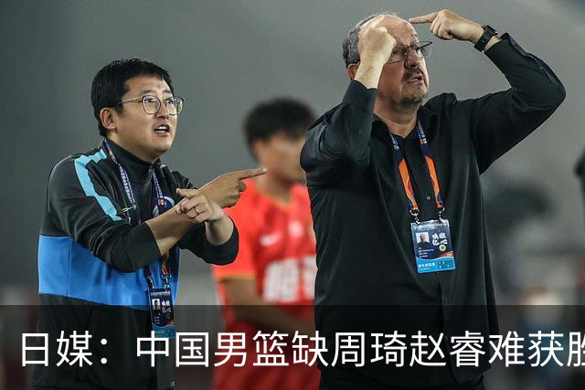 日媒：中国男篮缺周琦赵睿难获胜！日本球迷：输中国队23分！
