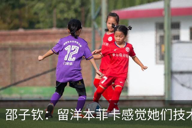 邵子钦：留洋本菲卡感觉她们技术、射术都很好 亚运会目标冠军
